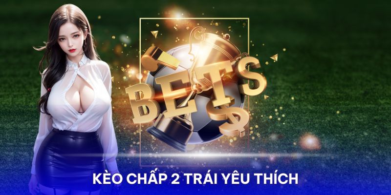 keo chap 2 trai 2 Đặt Cược Đội Nhà Chấp 2 Trái: Lợi Thế Của Người Thông Thái!