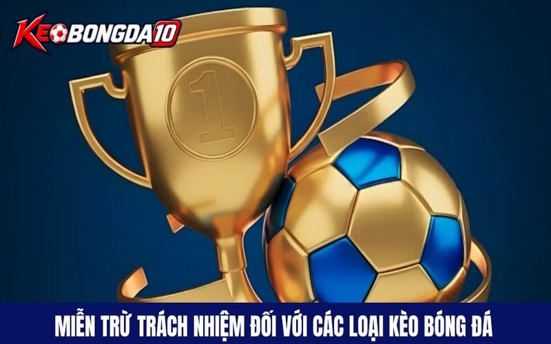 Miễn trừ trách nhiệm áp dụng đối với các loại hình kèo bóng đá