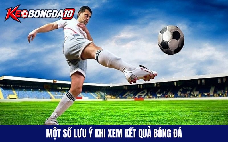 Mot so luu y khi xem ket qua bong da Một số lưu ý quan trọng khi xem kqbd tại nhà cái uy tín
