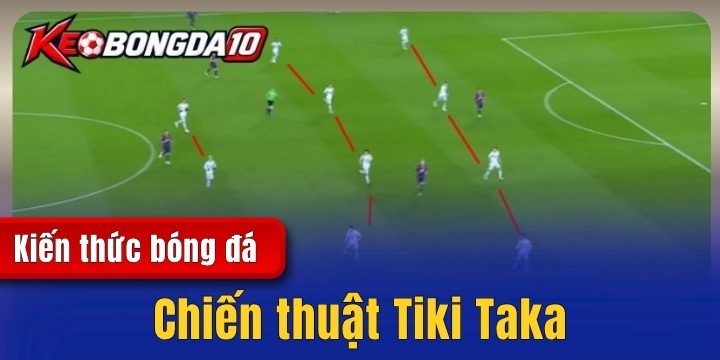 chien thuat tiki taka keobongda Chiến thuật Tiki Taka – Triết lý kiểm soát bóng và cách vận hành