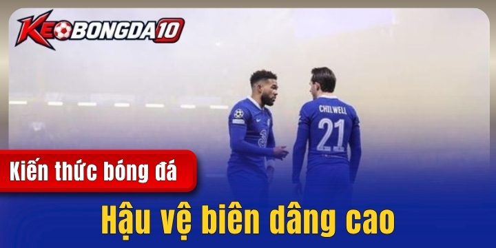 Hậu vệ biên dâng cao - Vai trò và cách vận hành hiệu quả 