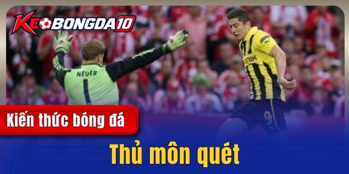 Thủ môn quét – Vai trò trong chiến thuật bóng đá hiện đại 