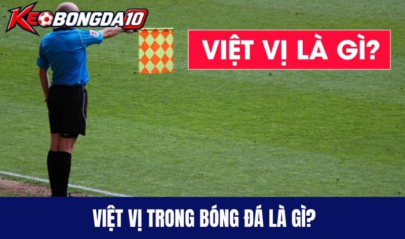 viet vi trong bong da la gi Việt vị trong bóng đá là gì?
