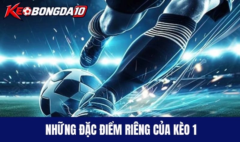 Những đặc điểm riêng của kèo 1