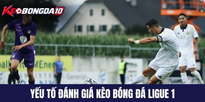 Chuyên gia dựa vào đâu để đánh giá kèo bóng đá Ligue 1?