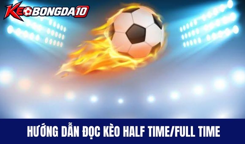 Hướng dẫn tân thủ đọc kèo Half Time/Full Time