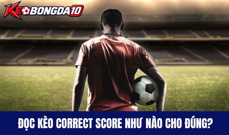 doc keo ty so chinh Đọc kèo Correct Score như nào cho đúng?