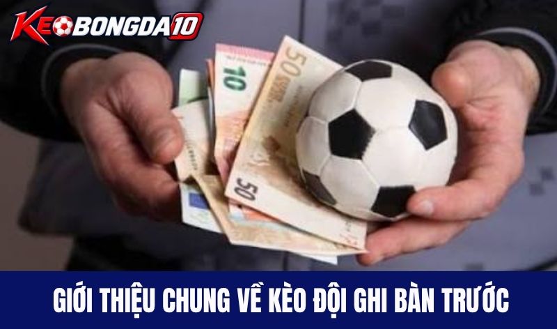 Giới thiệu chung về kèo đội ghi bàn trước