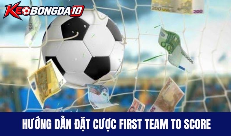 Hướng dẫn tân thủ đặt cược First Team to Score