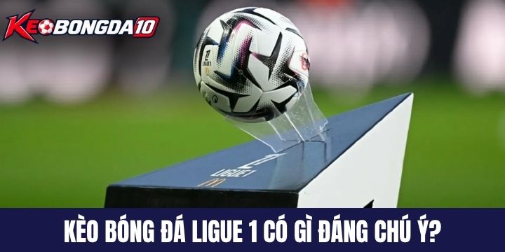 Kèo bóng đá Ligue 1 hôm nay có gì đáng chú ý? 