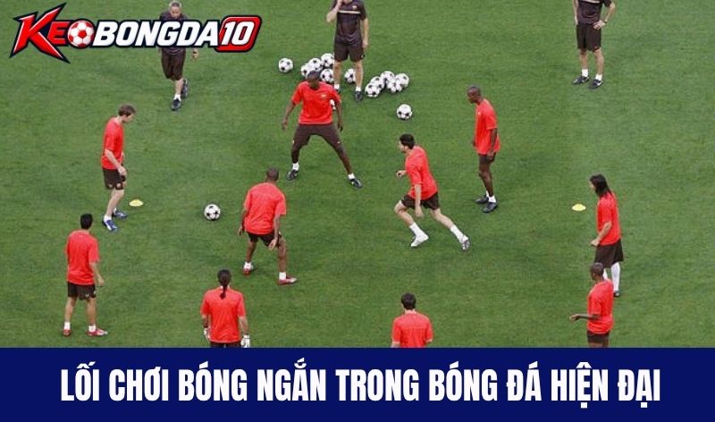 loi choi bong ngan trong bong da hien dai Lối chơi bóng ngắn trong bóng đá hiện đại