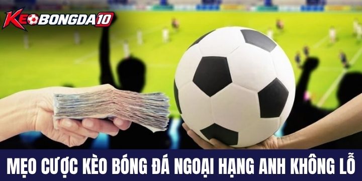 Mẹo đầu tư kèo bóng đá Ngoại hạng Anh không lỗ