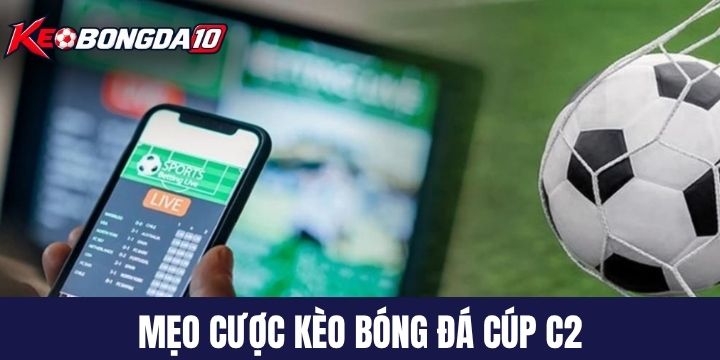 Mẹo đầu tư kèo bóng đá cúp C2 luôn có lãi 