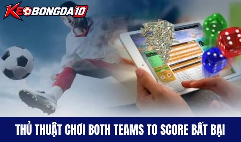 Tiết lộ thủ thuật chơi Both Teams to Score bất bại 