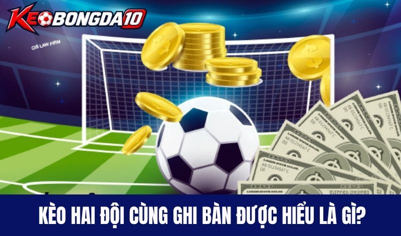 Kèo hai đội cùng ghi bàn được hiểu là gì?