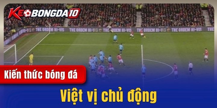 viet vi chu dong 2026 Việt vị chủ động – Cách nhận biết và quy định mới nhất