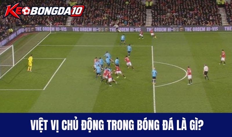 viet vi chu dong trong bong da Việt vị chủ động trong bóng đá là gì?